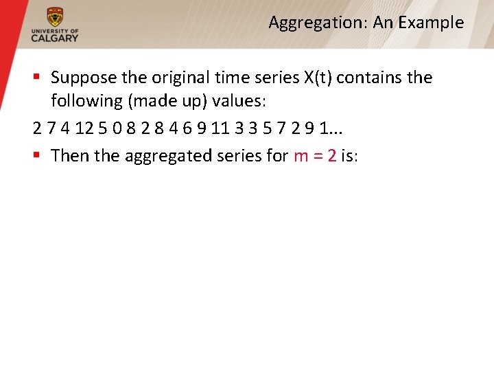 Aggregation: An Example § Suppose the original time series X(t) contains the following (made