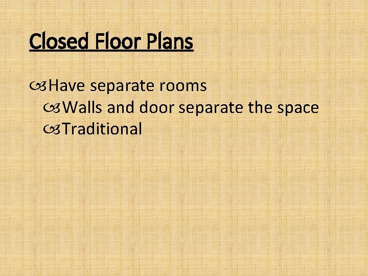 Closed Floor Plans Have separate rooms Walls and door separate the space Traditional 