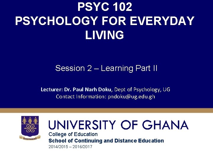 PSYC 102 PSYCHOLOGY FOR EVERYDAY LIVING Session 2 – Learning Part II Lecturer: Dr.