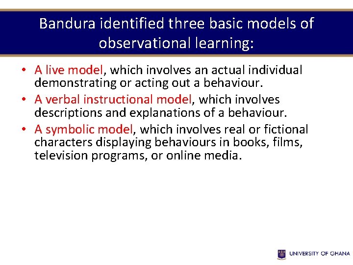 Bandura identified three basic models of observational learning: • A live model, which involves