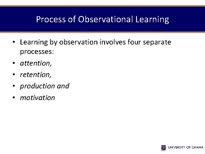 Process of Observational Learning • Learning by observation involves four separate processes: • attention,