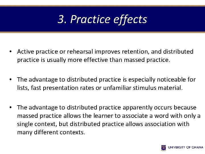 3. Practice effects • Active practice or rehearsal improves retention, and distributed practice is