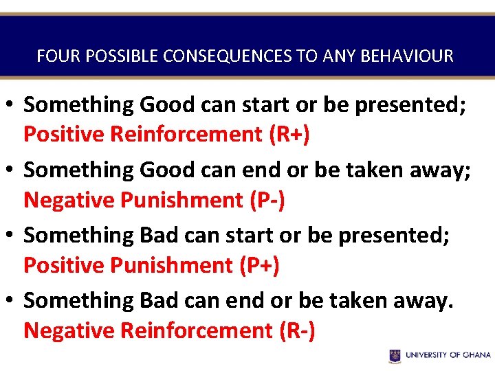 FOUR POSSIBLE CONSEQUENCES TO ANY BEHAVIOUR • Something Good can start or be presented;