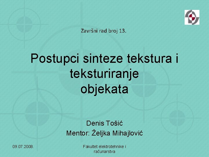 Završni rad broj 13. Postupci sinteze tekstura i teksturiranje objekata Denis Tošić Mentor: Željka