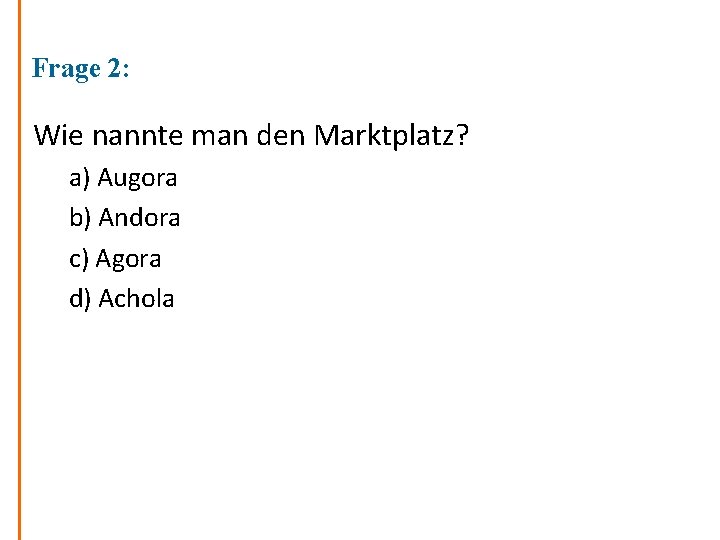 Frage 2: Wie nannte man den Marktplatz? a) Augora b) Andora c) Agora d)