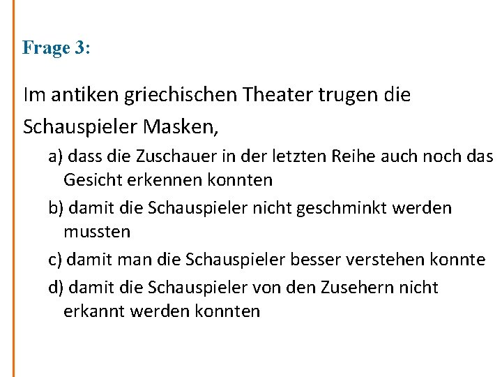 Frage 3: Im antiken griechischen Theater trugen die Schauspieler Masken, a) dass die Zuschauer