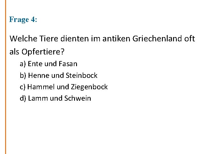 Frage 4: Welche Tiere dienten im antiken Griechenland oft als Opfertiere? a) Ente und