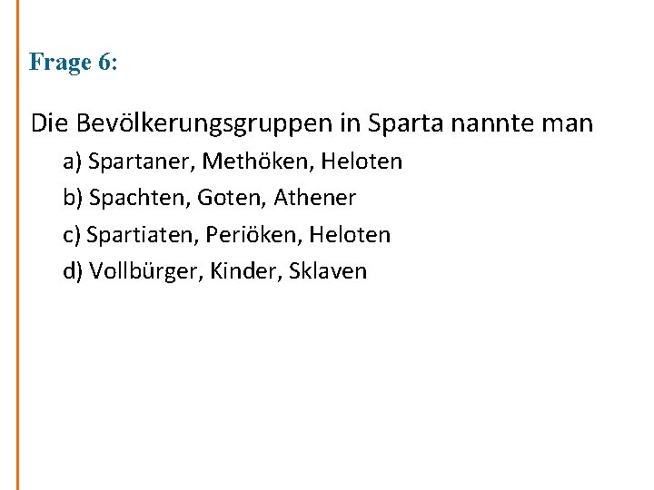 Frage 6: Die Bevölkerungsgruppen in Sparta nannte man a) Spartaner, Methöken, Heloten b) Spachten,