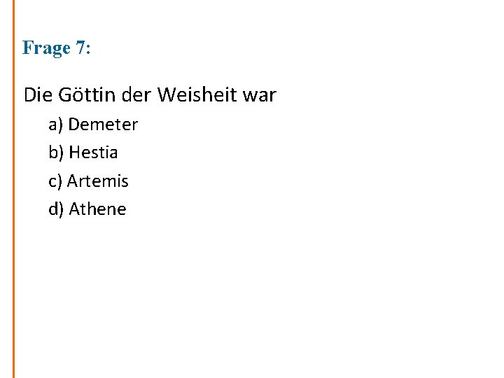 Frage 7: Die Göttin der Weisheit war a) Demeter b) Hestia c) Artemis d)