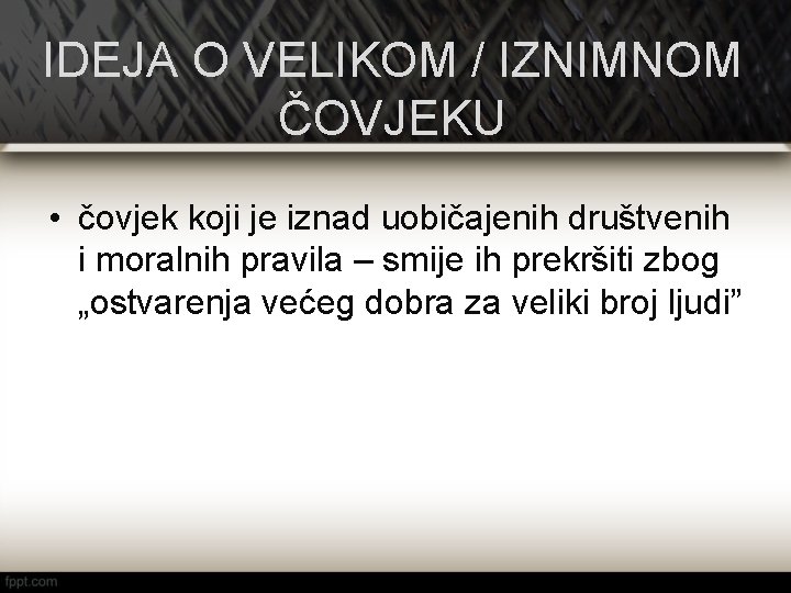 IDEJA O VELIKOM / IZNIMNOM ČOVJEKU • čovjek koji je iznad uobičajenih društvenih i