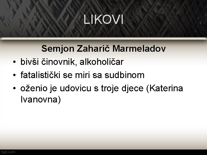 LIKOVI Semjon Zaharič Marmeladov • bivši činovnik, alkoholičar • fatalistički se miri sa sudbinom
