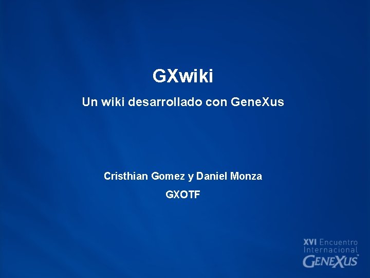 GXwiki Un wiki desarrollado con Gene. Xus Cristhian Gomez y Daniel Monza GXOTF 