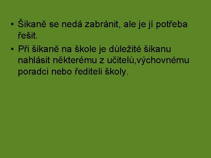  • Šikaně se nedá zabránit, ale je jí potřeba řešit. • Při šikaně