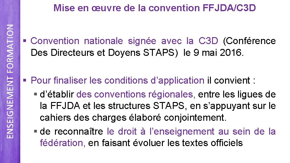 ENSEIGNEMENT FORMATION Mise en œuvre de la convention FFJDA/C 3 D § Convention nationale