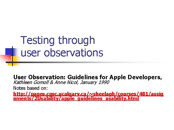 Testing through user observations User Observation: Guidelines for Apple Developers, Kathleen Gomoll & Anne