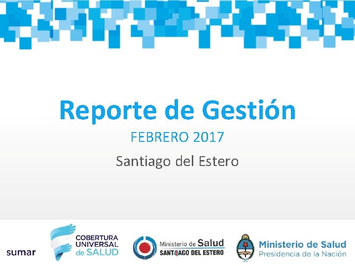 Reporte de Gestión FEBRERO 2017 Santiago del Estero 