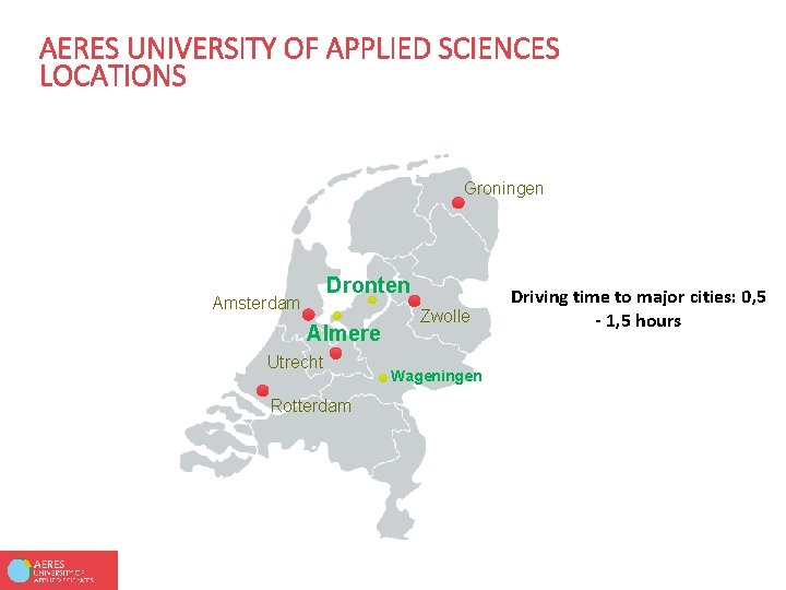 AERES UNIVERSITY OF APPLIED SCIENCES LOCATIONS Groningen Dronten Amsterdam Almere Utrecht Rotterdam Zwolle Wageningen