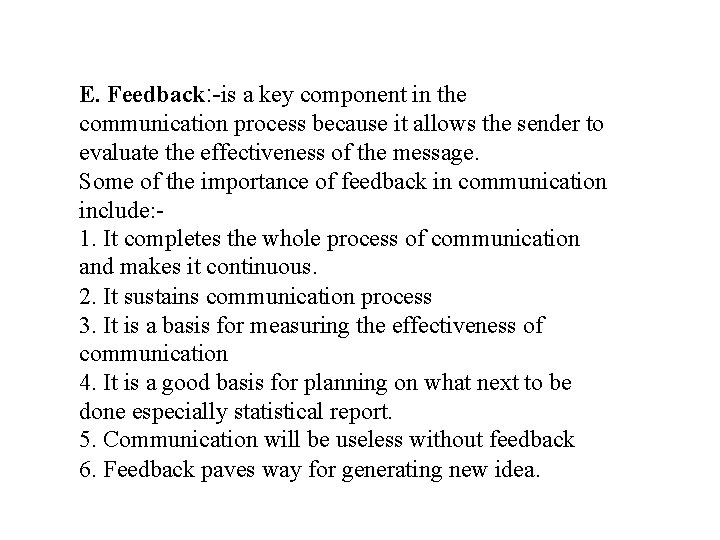 E. Feedback: -is a key component in the communication process because it allows the