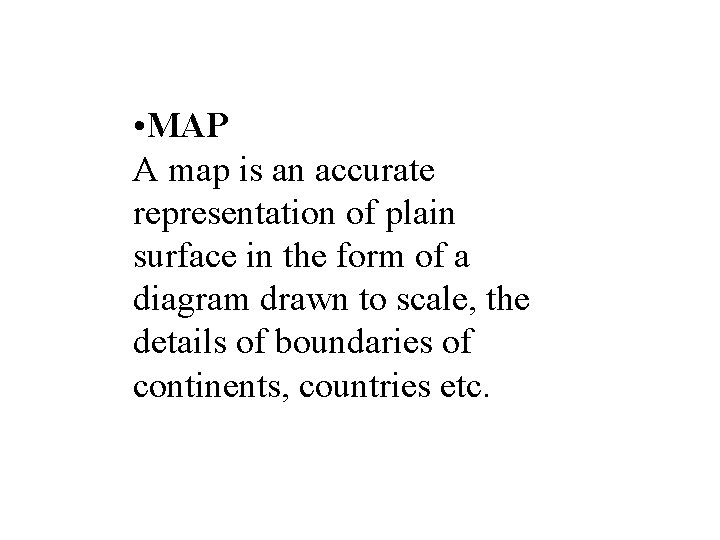  • MAP A map is an accurate representation of plain surface in the