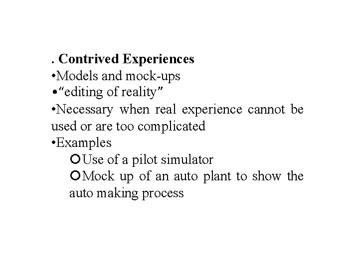 . Contrived Experiences • Models and mock-ups • “editing of reality” • Necessary when