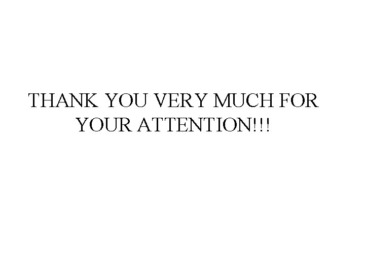 THANK YOU VERY MUCH FOR YOUR ATTENTION!!! 