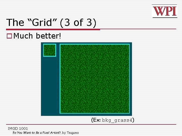 The “Grid” (3 of 3) o Much better! (Ex: bkg_grass 4) IMGD 1001 So