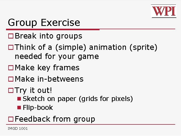 Group Exercise o Break into groups o Think of a (simple) animation (sprite) needed
