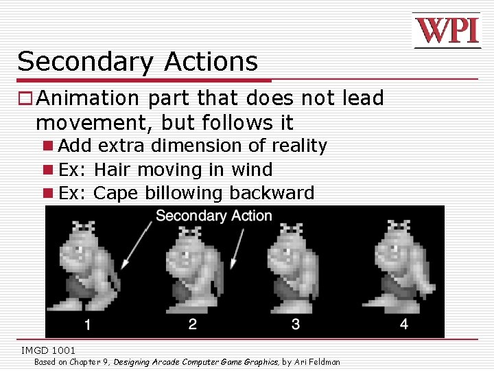 Secondary Actions o Animation part that does not lead movement, but follows it n