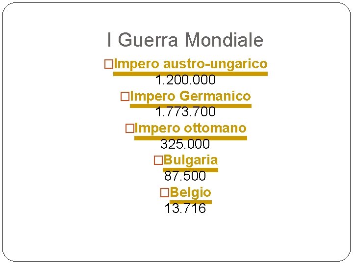 I Guerra Mondiale �Impero austro-ungarico 1. 200. 000 �Impero Germanico 1. 773. 700 �Impero