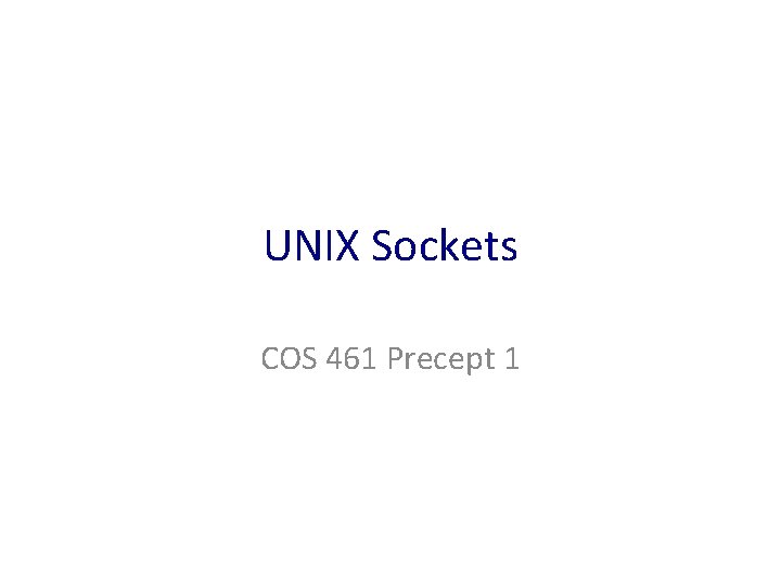 UNIX Sockets COS 461 Precept 1 