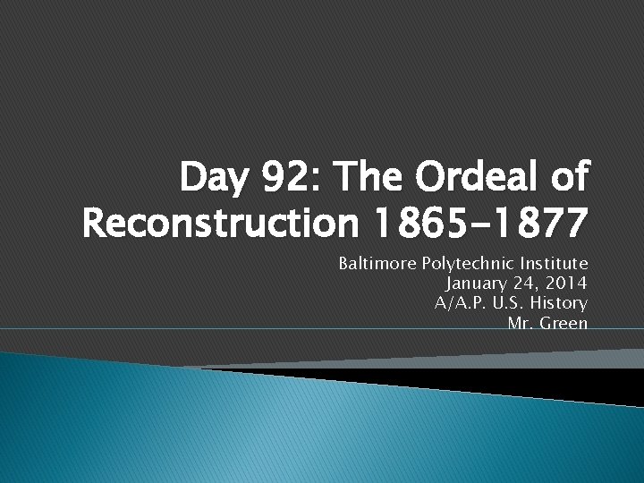 Day 92: The Ordeal of Reconstruction 1865 -1877 Baltimore Polytechnic Institute January 24, 2014