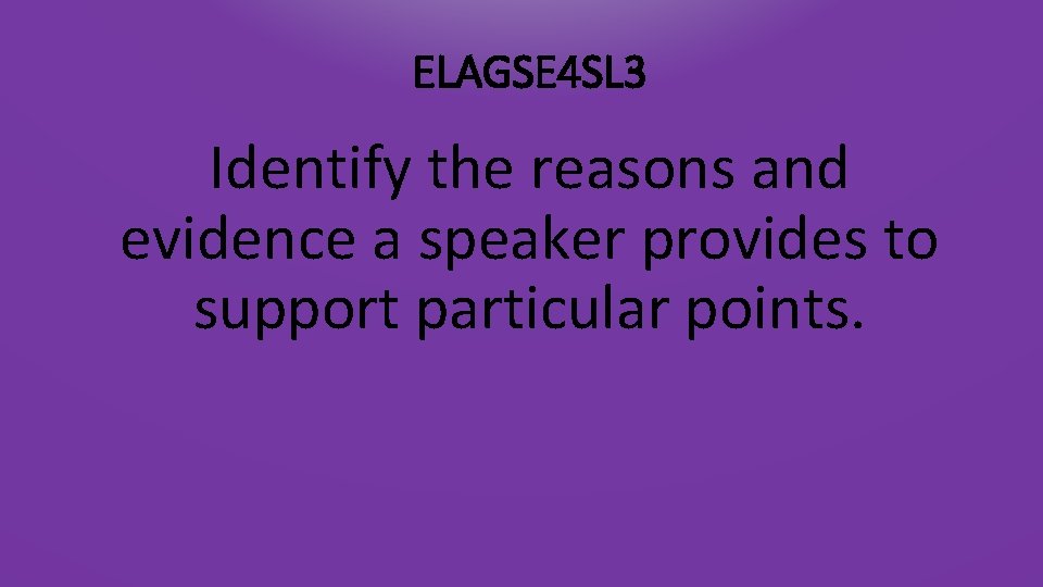 ELAGSE 4 SL 3 Identify the reasons and evidence a speaker provides to support