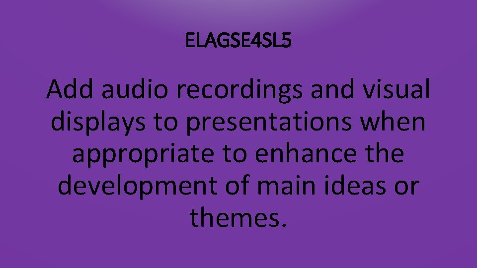 ELAGSE 4 SL 5 Add audio recordings and visual displays to presentations when appropriate