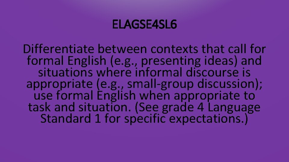 ELAGSE 4 SL 6 Differentiate between contexts that call formal English (e. g. ,