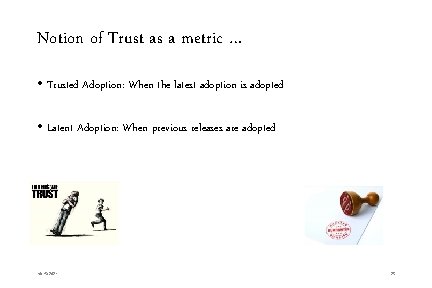 Notion of Trust as a metric … • Trusted Adoption: When the latest adoption