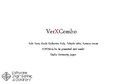 Ver. XCombo Yuki Yano, Raula Gaikovina Kula, Takashi Ishio, Katsuro Inoue ICPC 2015 (to