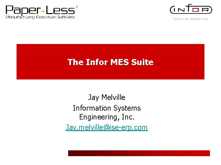 The Infor MES Suite Jay Melville Information Systems Engineering, Inc. Jay. melville@ise-erp. com 