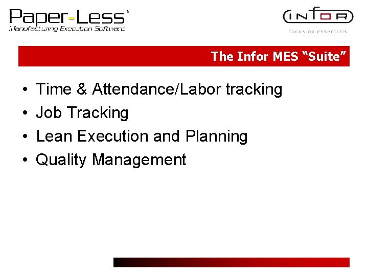 The Infor MES “Suite” • • Time & Attendance/Labor tracking Job Tracking Lean Execution