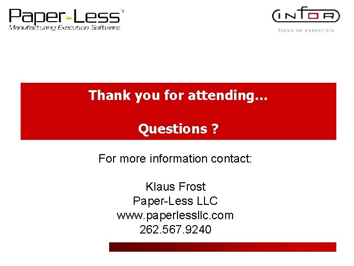 Thank you for attending… Questions ? For more information contact: Klaus Frost Paper-Less LLC