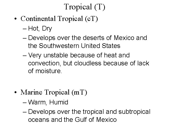 Tropical (T) • Continental Tropical (c. T) – Hot, Dry – Develops over the