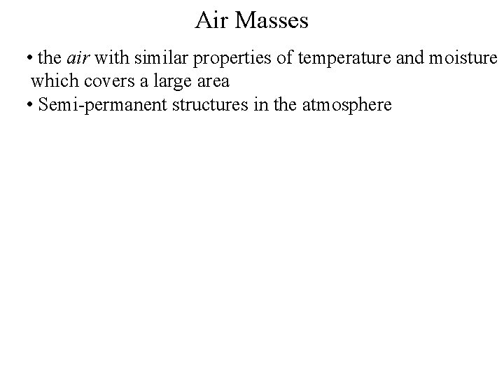 Air Masses • the air with similar properties of temperature and moisture which covers