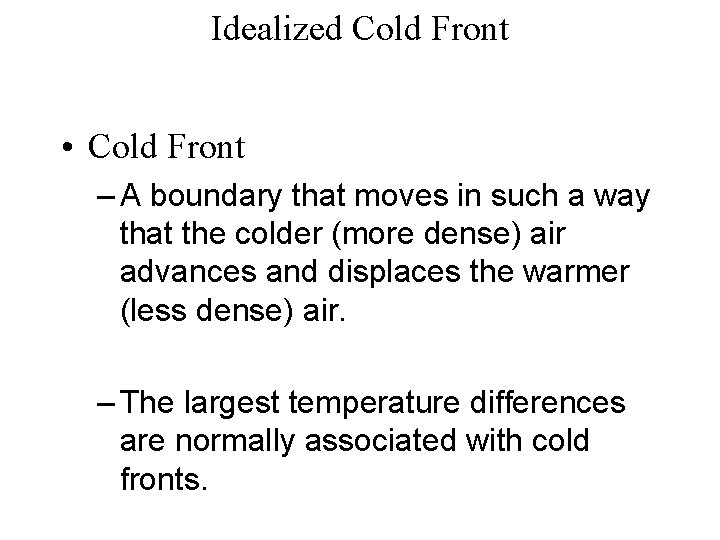 Idealized Cold Front • Cold Front – A boundary that moves in such a