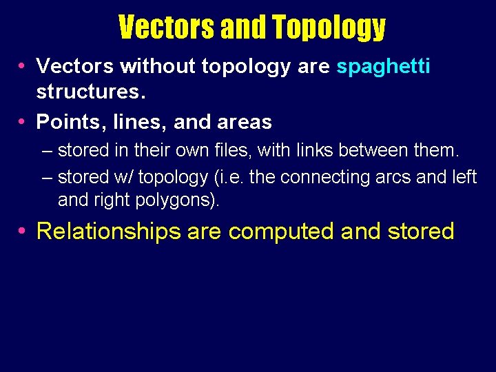 Vectors and Topology • Vectors without topology are spaghetti structures. • Points, lines, and Vectors and Topology • Vectors without topology are spaghetti structures. • Points, lines, and