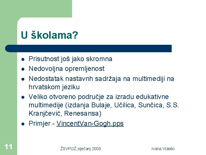 U školama? l l l 11 Prisutnost još jako skromna Nedovoljna opremljenost Nedostatak nastavnh