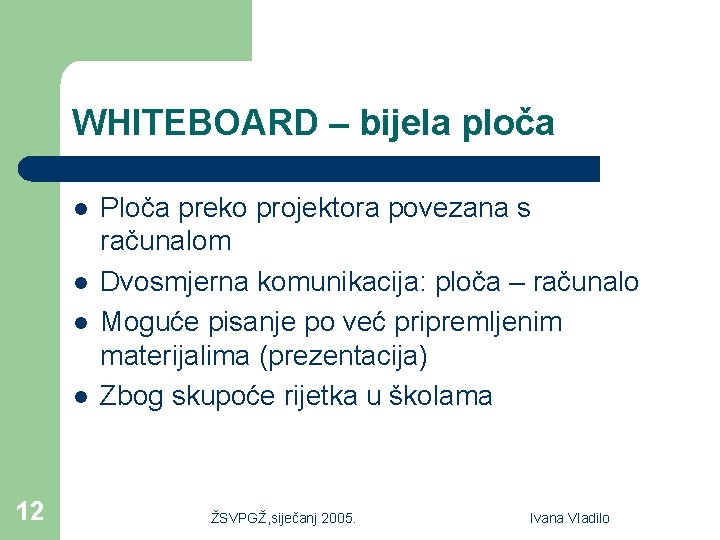 WHITEBOARD – bijela ploča l l 12 Ploča preko projektora povezana s računalom Dvosmjerna