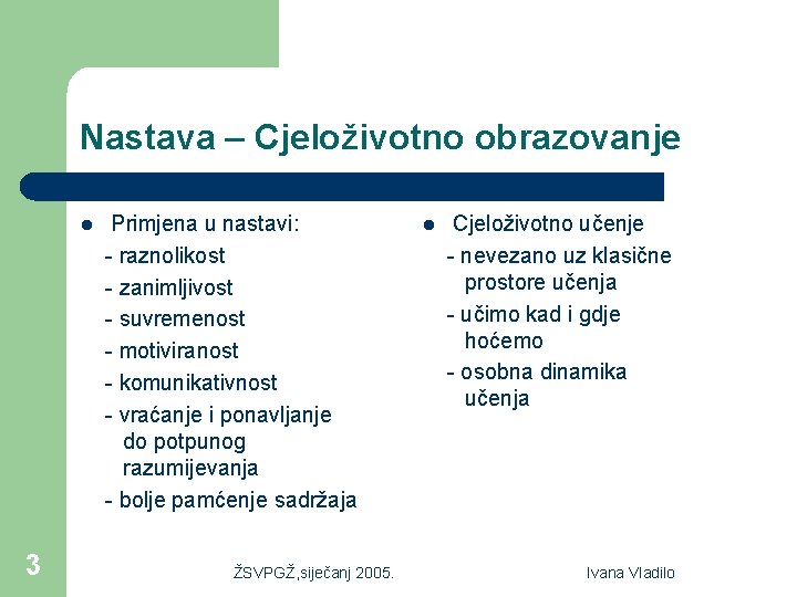 Nastava – Cjeloživotno obrazovanje l 3 Primjena u nastavi: - raznolikost - zanimljivost -