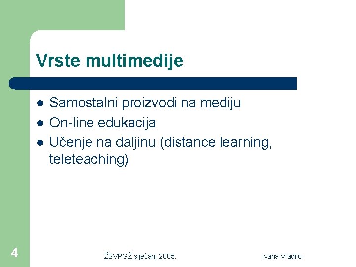 Vrste multimedije l l l 4 Samostalni proizvodi na mediju On-line edukacija Učenje na