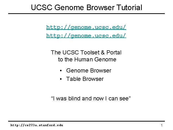 UCSC Genome Browser Tutorial http: //genome. ucsc. edu/ The UCSC Toolset & Portal to