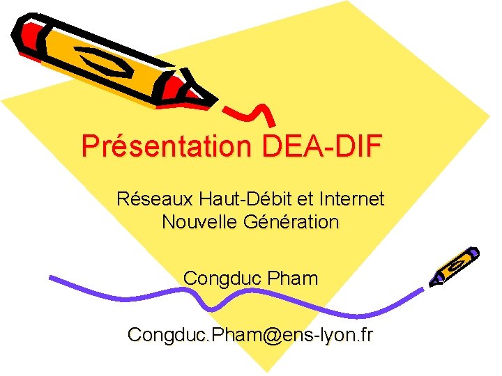 Présentation DEA-DIF Réseaux Haut-Débit et Internet Nouvelle Génération Congduc Pham Congduc. Pham@ens-lyon. fr 