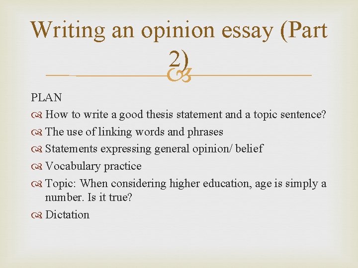 Writing an opinion essay (Part 2) PLAN How to write a good thesis statement